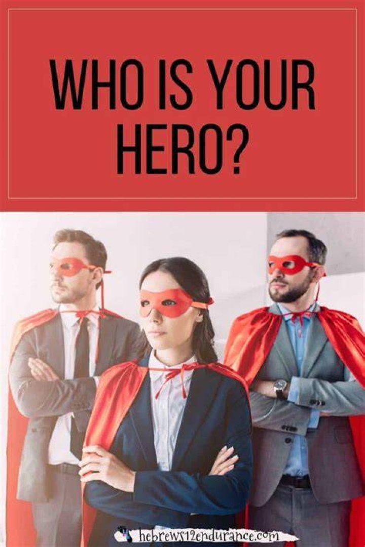 Who Is Your Hero Why